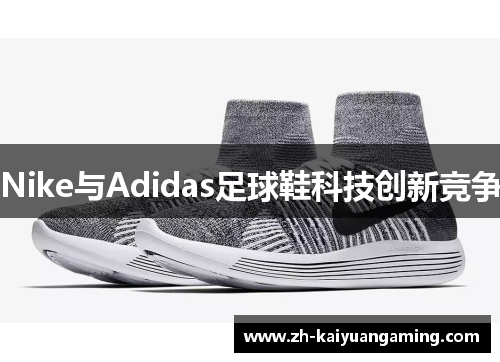 Nike与Adidas足球鞋科技创新竞争